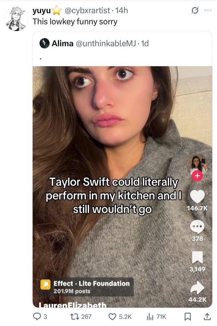 This lowkey funny sorry. Taylor Swift could literally perform in my kitchen and I still wouldn't go.