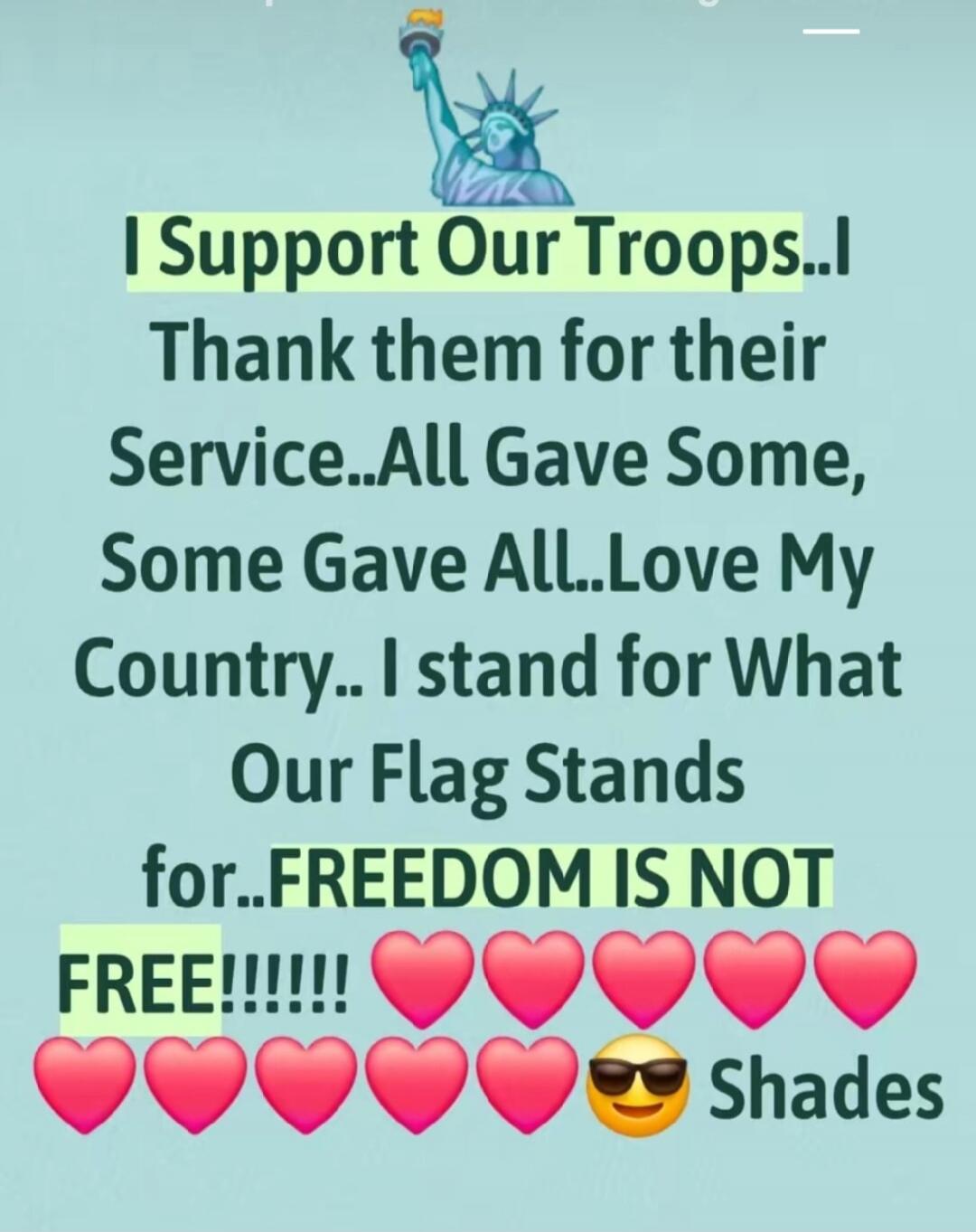 I Support Our Troops..I Thank them for their Service..All Gave Some, Some Gave All..Love My Country.. I stand for What Our Flag Stands for..FREEDOM IS NOT FREE!!!!!!! ❤️❤️❤️❤️❤️❤️❤️❤️😎 Shades