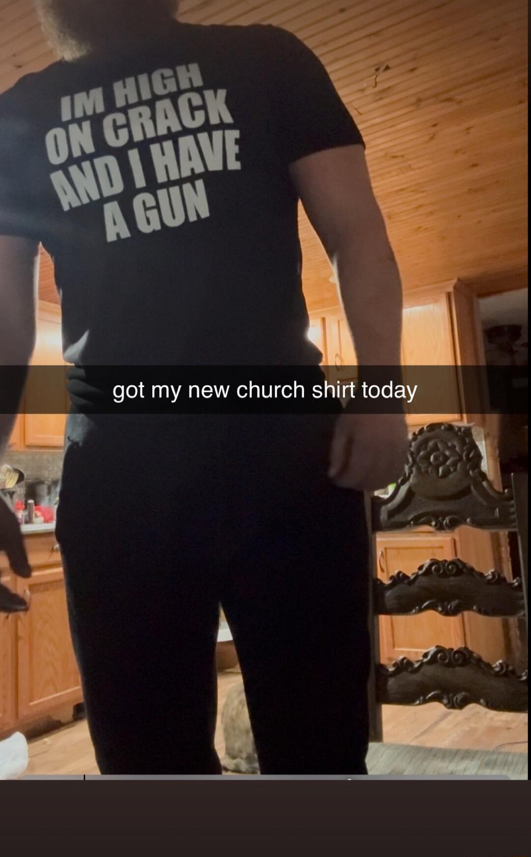 IM HIGH ON CRACK AND I HAVE A GUN
got my new church shirt today