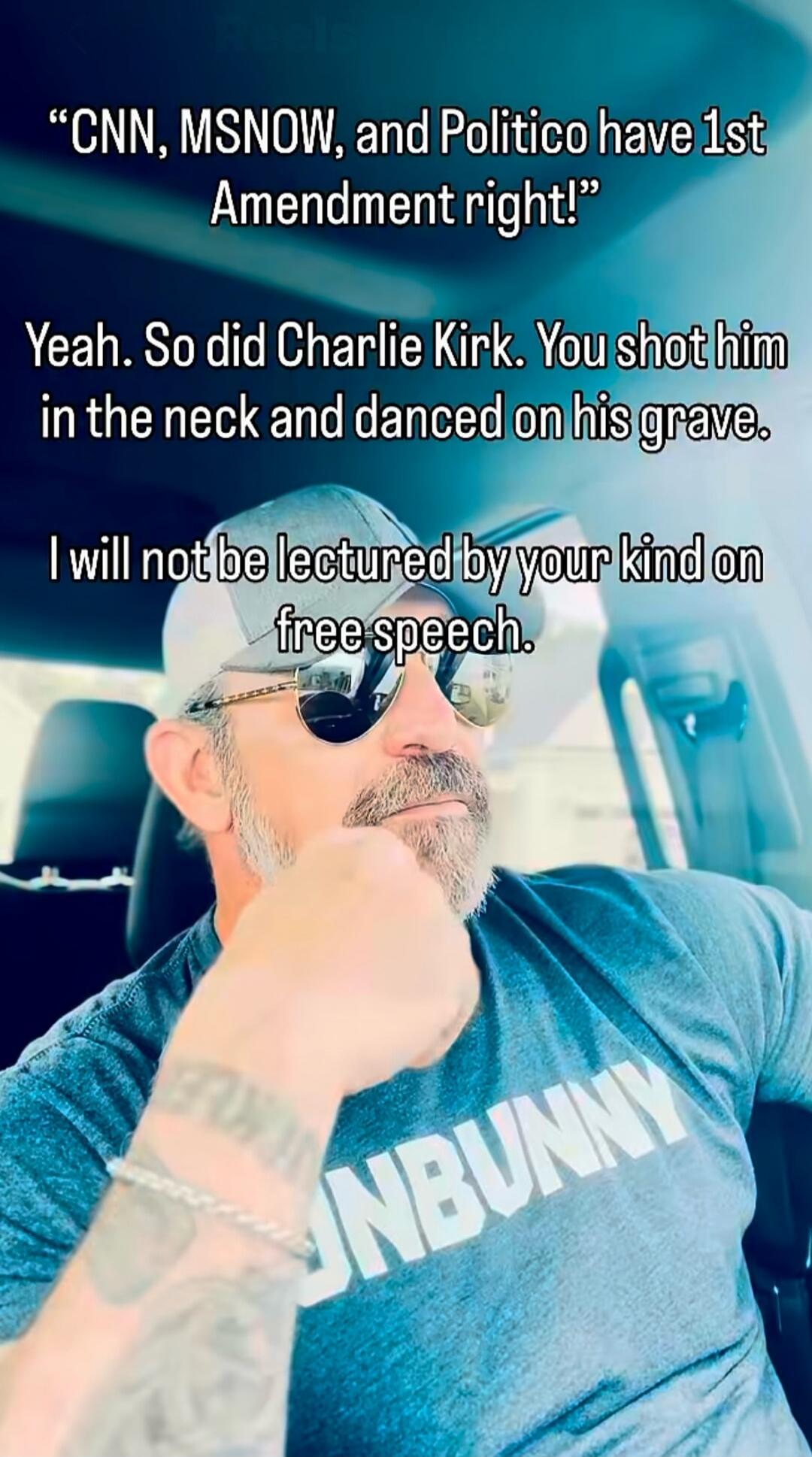 CNN, MSNOW, and Politico have 1st Amendment right! Yeah. So did Charlie Kirk. You shot him in the neck and danced on his grave. I will not be lectured by your kind on free speech.