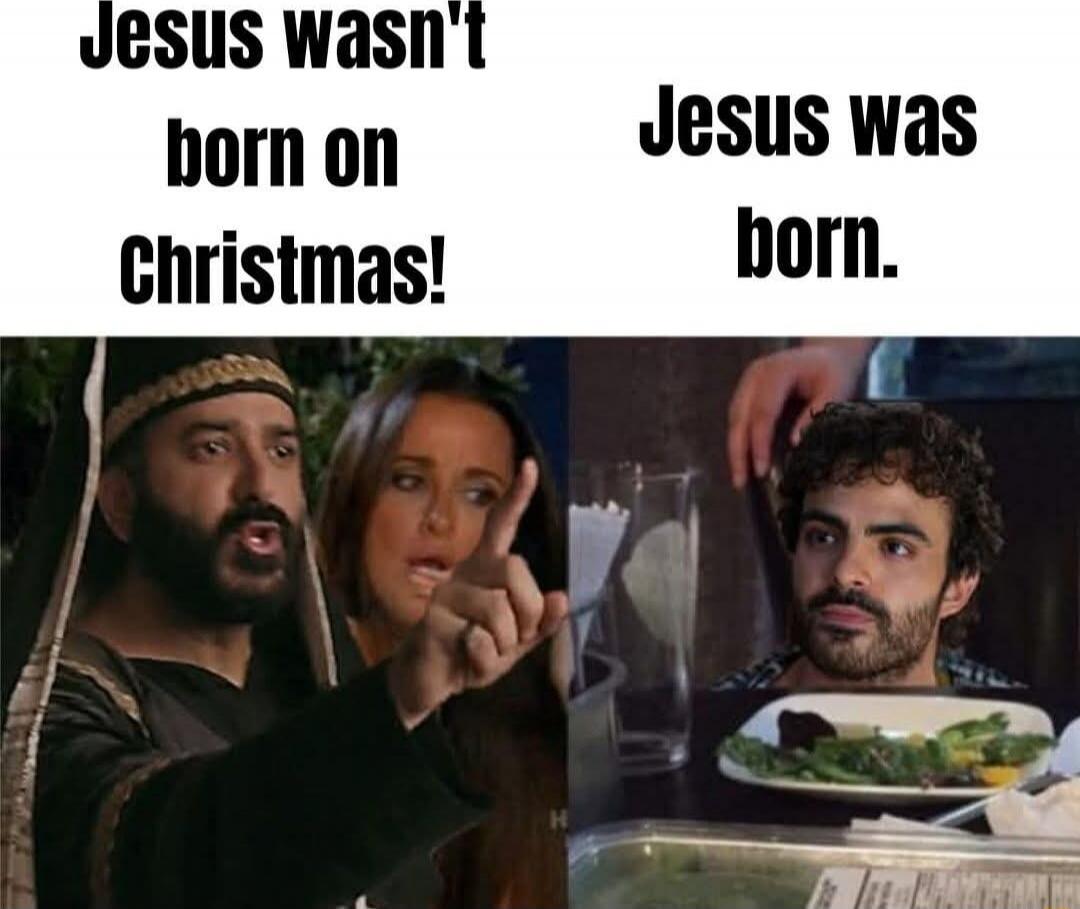 Jesus wasn't born on Christmas!
Jesus was born.