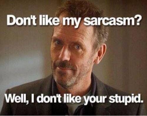 Don't like my sarcasm? Well, I don't like your stupid.