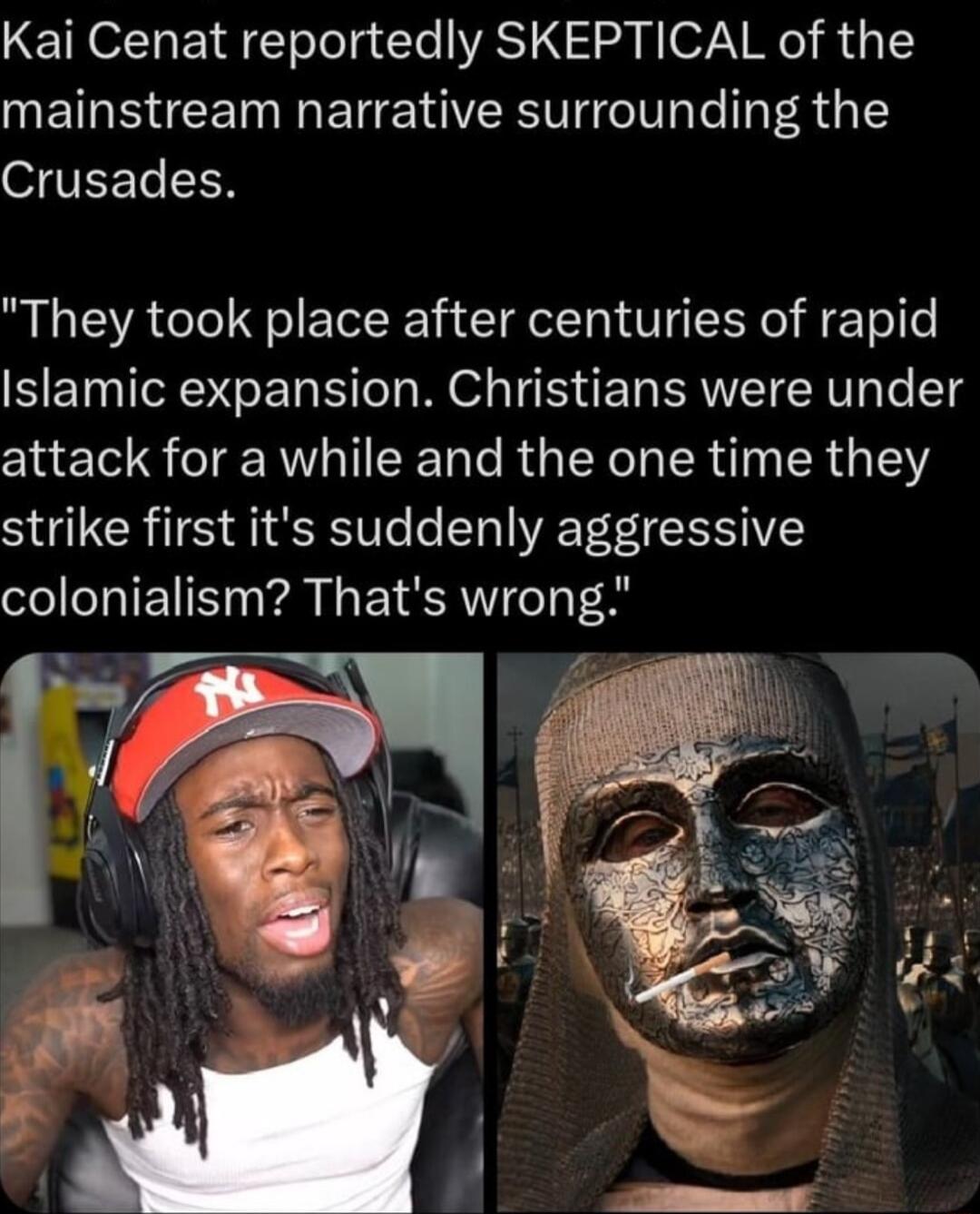 Kai Cenat reportedly SKEPTICAL of the ETREE I ETET VRSV TVy e R 1 OVE Te N They took place after centuries of rapid Islamic expansion Christians were under attack for a while and the one time they strike first its suddenly aggressive colonialism Thats wrong