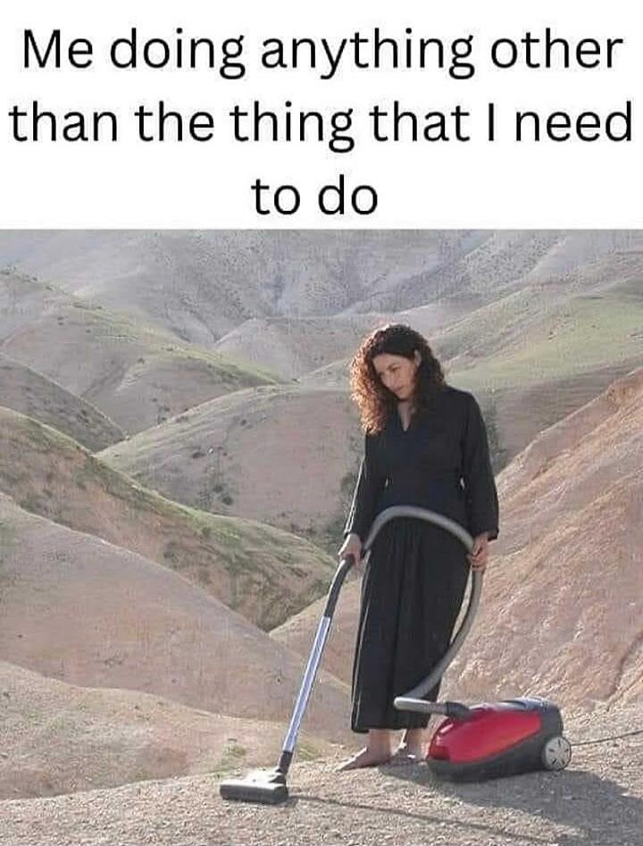 Me doing anything other than the thing that I need to do