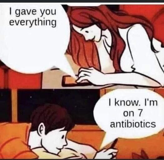 gave you everything know Im on7 antibiotics
