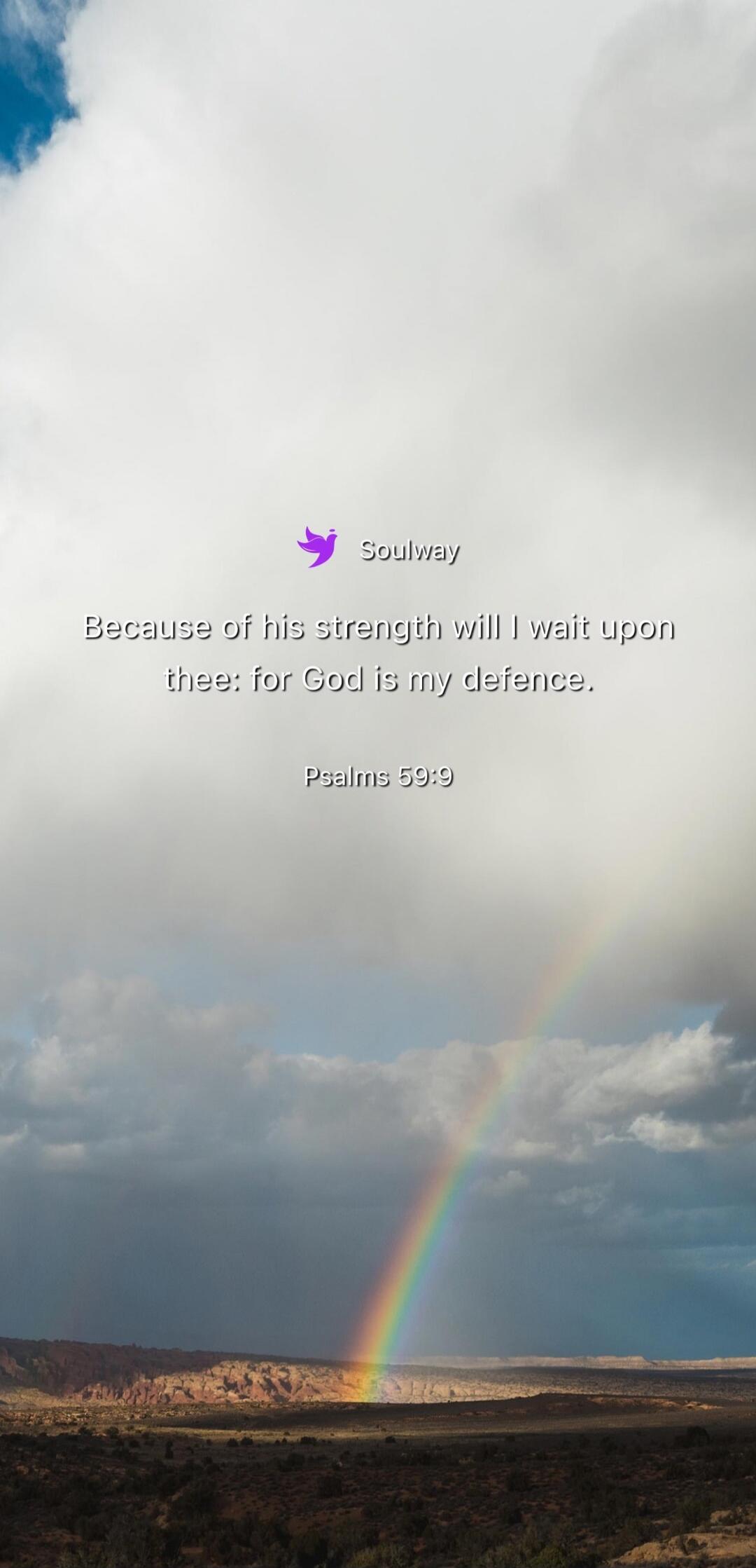 Soulway. Because of his strength will I wait upon thee: for God is my defence. Psalms 59:9