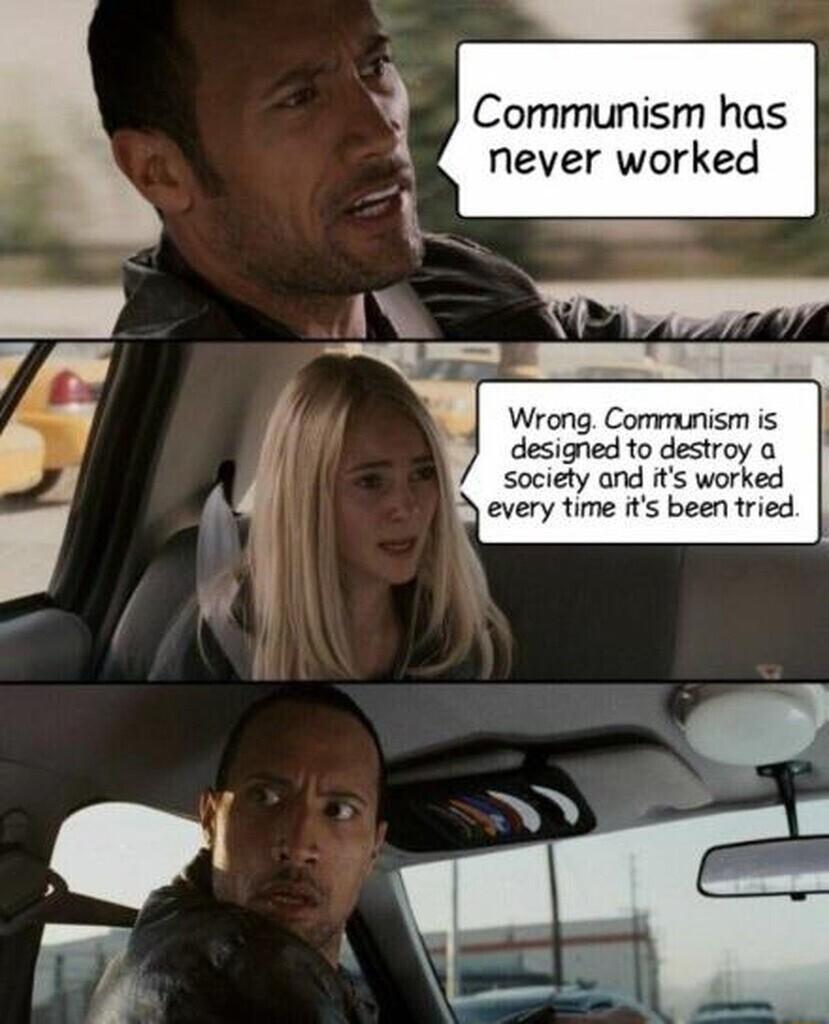 Communism has never worked Wrong Communism is designed to destroy a society and its worked every time its been tried