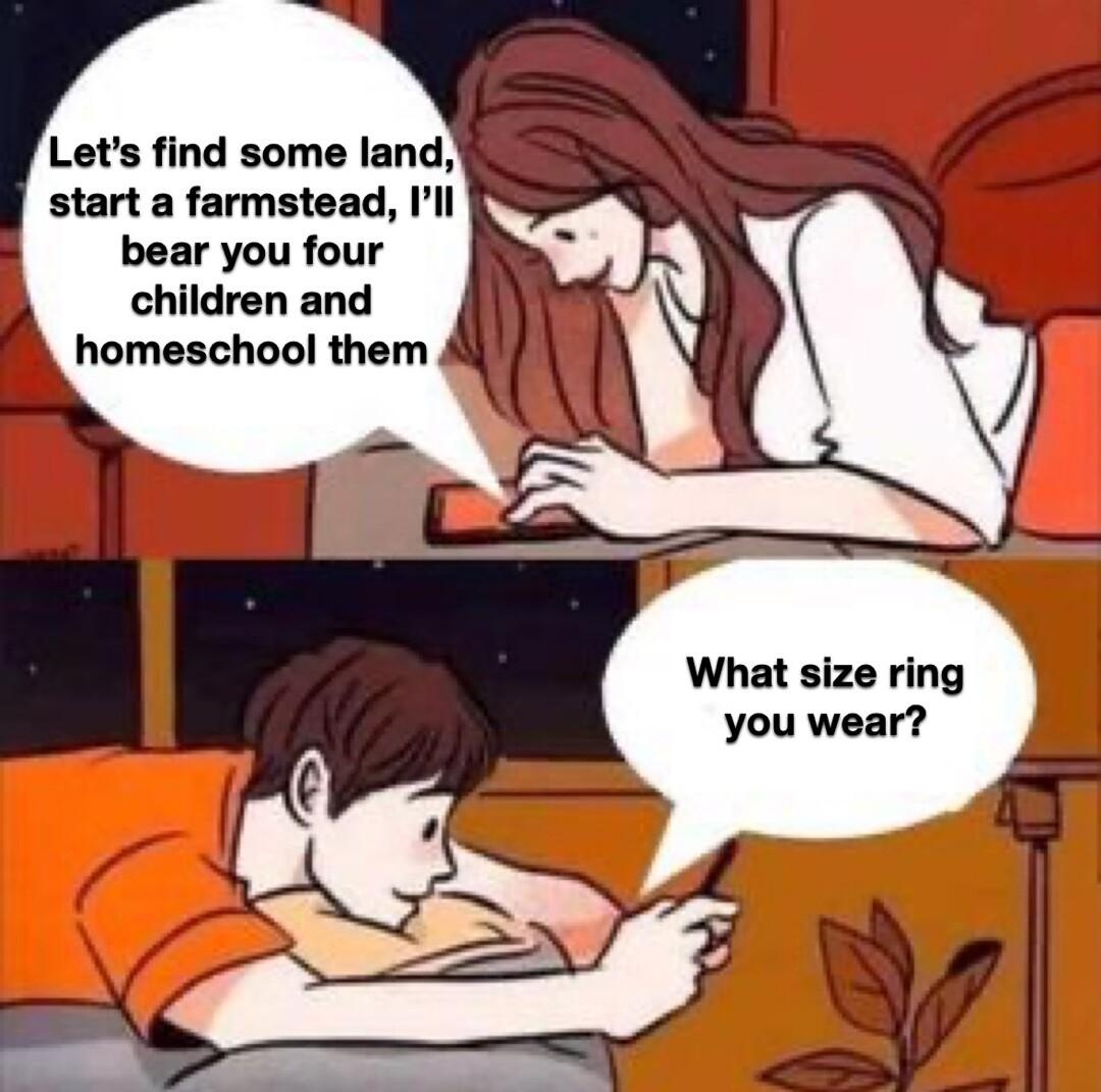 Lets find some land start a farmstead Ill bear you four children and homeschool them What size ring you wear