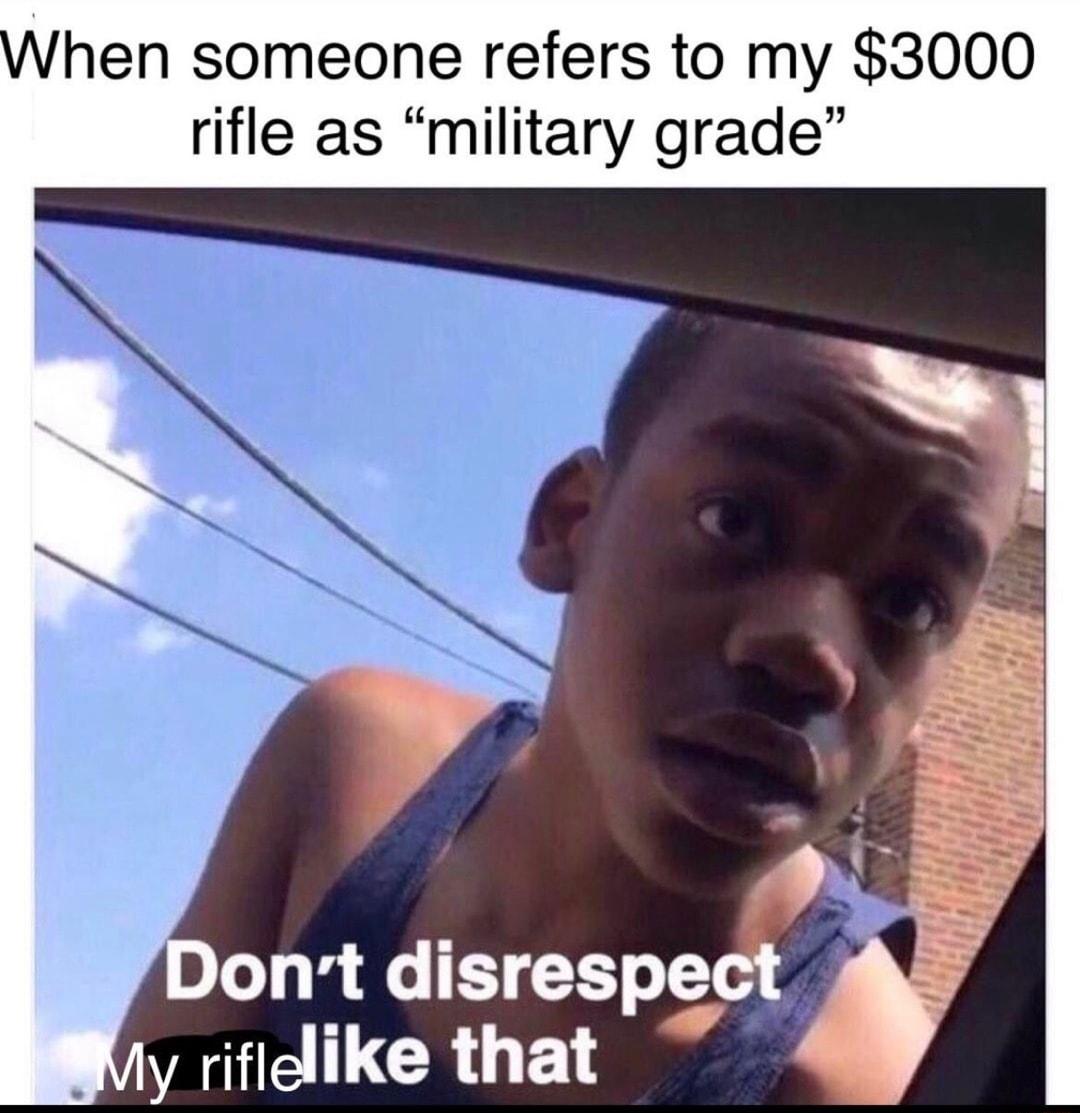 When someone refers to my 3000 rifle as military grade