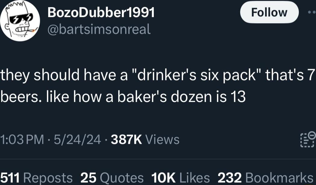 GUERSNIEE BozoDubber1991 they should have a drinkers six pack thats 7 beers like how a bakers dozen is 13 103PM 52424 387K Views 511 Reposts 25 Quotes 10K Likes 232 Bookmarks