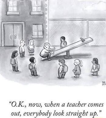 OK now when a teacher comes out everybody look straight up