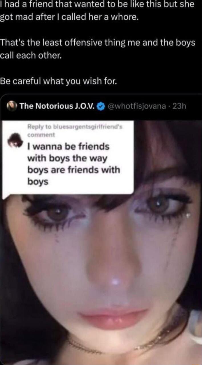 ElecR R RUEIRUEICIR R RILCRGIER N1 got mad after called her a whore LG ETCR G CER O CHEIVER G I A CE T T RG R T call each other Be careful what you wish for The Notorious JOV 6 I wanna be friends with boys the way boys are friends with boys