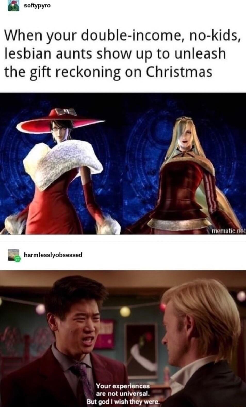 sofypyro When your double income no kids lesbian aunts show up to unleash the gift reckoning on Christmas Your experlences 3 are ot universal But god wish they were