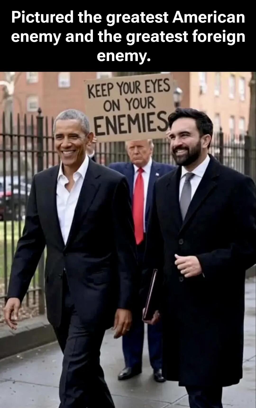 Pictured the greatest American enemy and the greatest foreign enemy. KEEP YOUR EYES ON YOUR ENEMIES