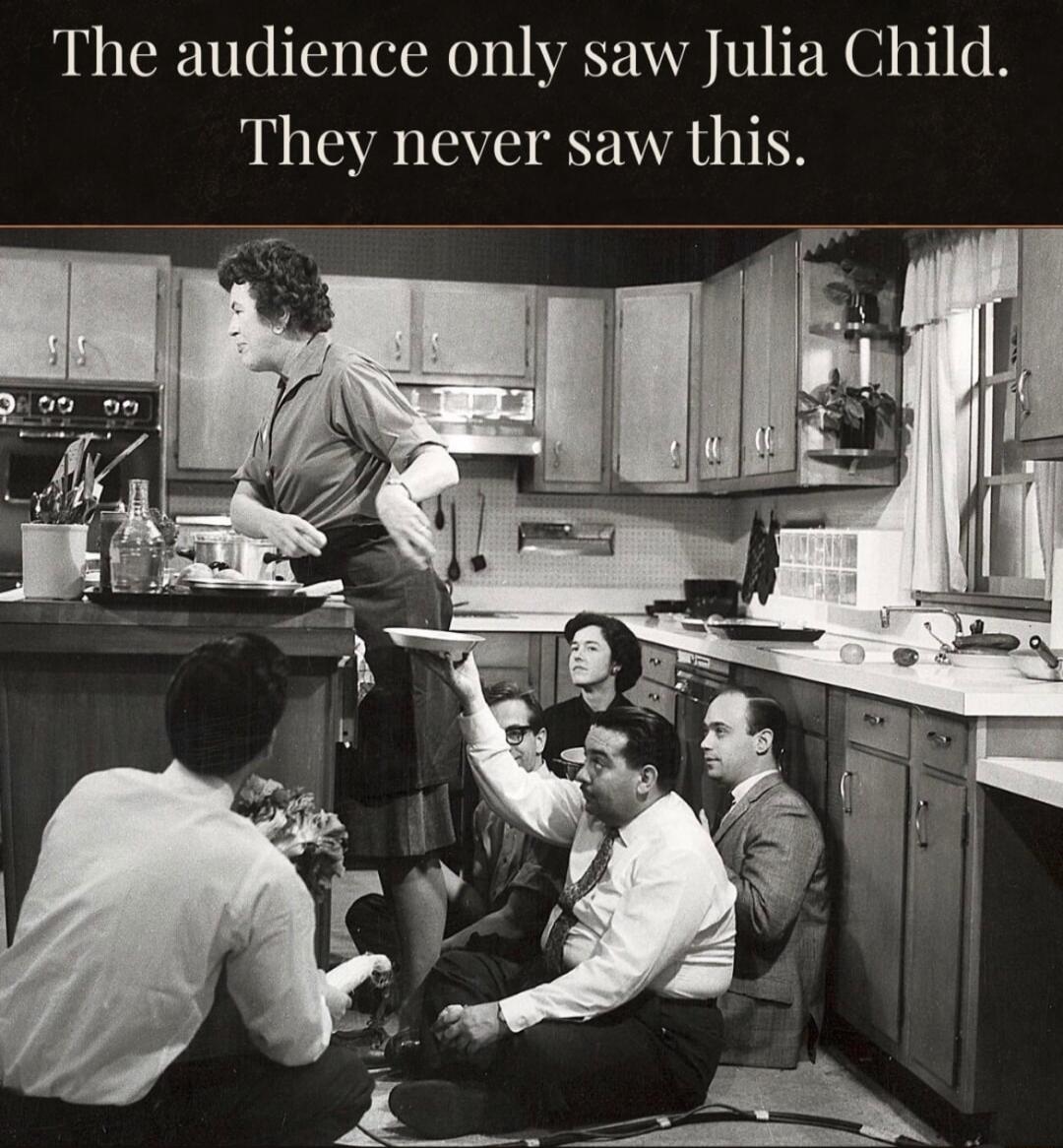 The audience only saw Julia Child. They never saw this.