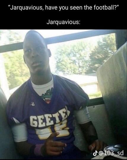 Jarquavious have you seen the football NETGTEWGIITS