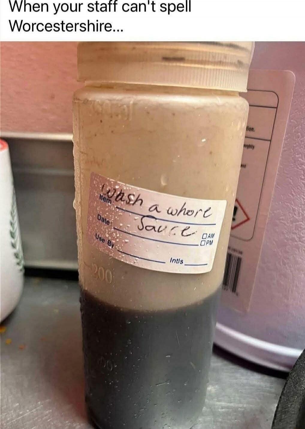 When your staff can't spell Worcestershire...
wash a whore Sauce