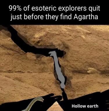 99 of esoteric explorers quit just before they find Agartha
