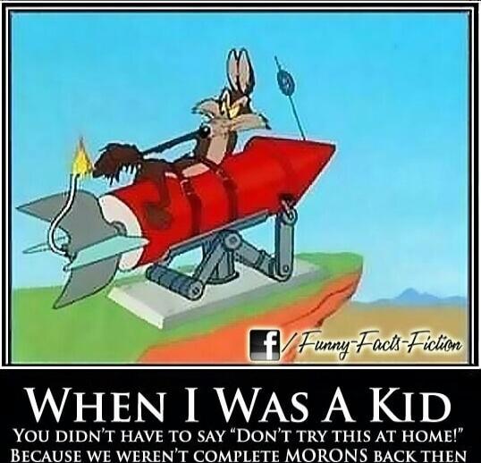 When I Was A Kid You Didn't Have To Say 'Don't Try This At Home!' Because We Weren't Complete Morons Back Then