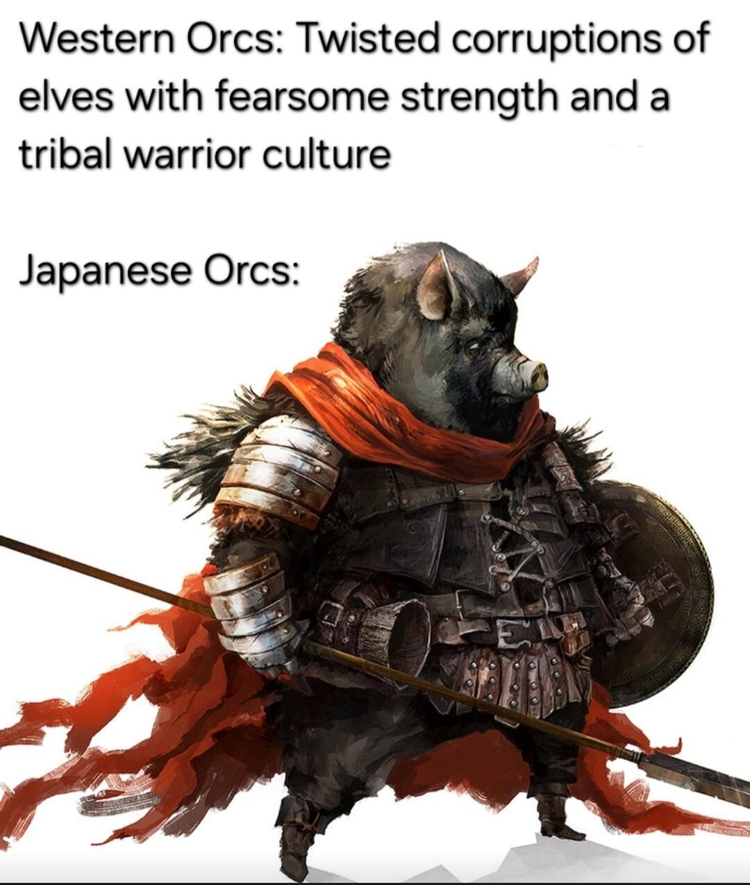 Western Orcs Twisted corruptions of elves with fearsome strength and a tribal warrior culture Japanese Orcs