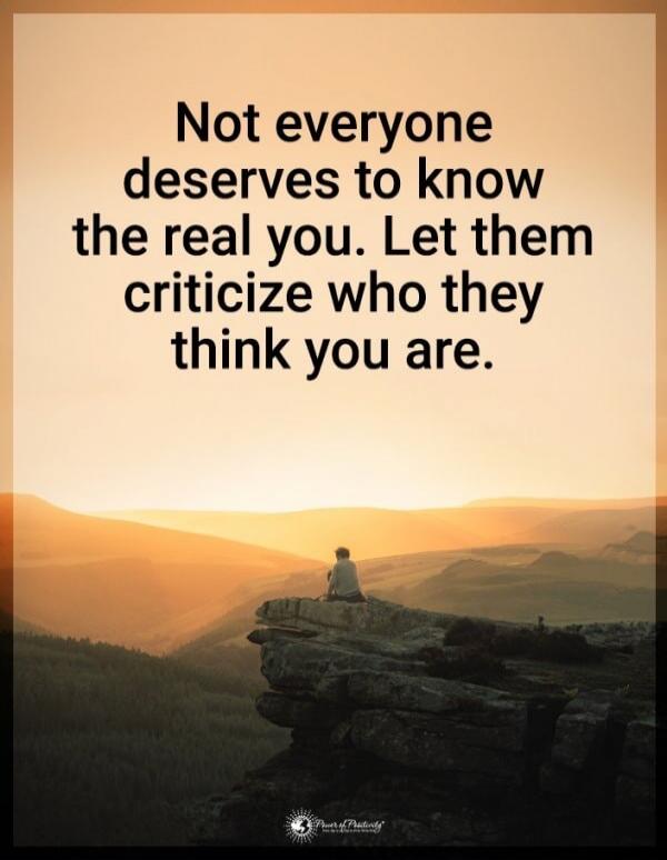 Not everyone deserves to know the real you. Let them criticize who they think you are.