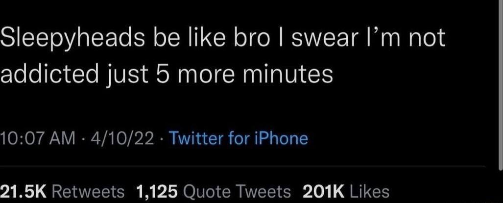 Sleepyheads be like bro swear Im not addicted just 5 more minutes 1007 AM 41022 Twitter for iPhone 215K Retweets 1125 Quote Tweets 201K Likes