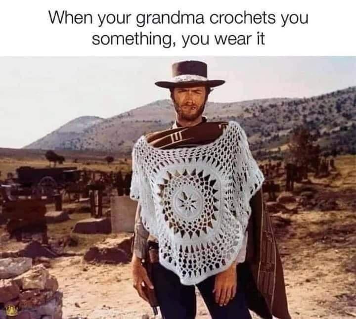 When your grandma crochets you something you wear it