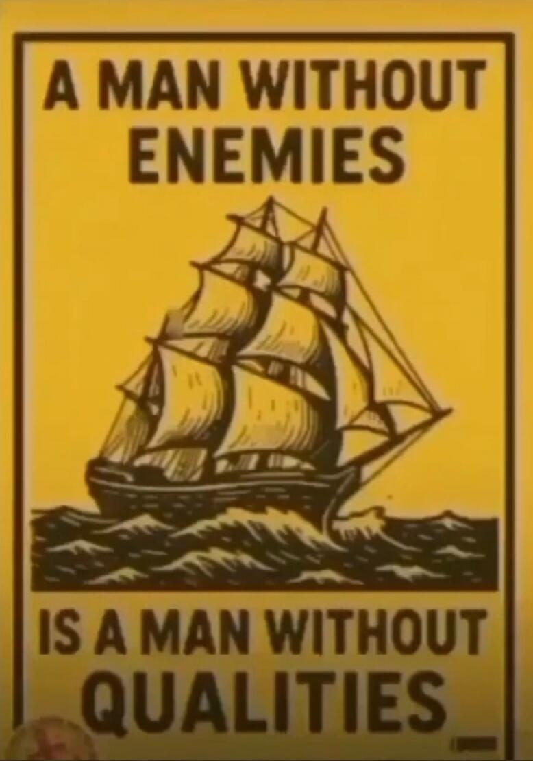 A MAN WITHOUT ENEMIES IS A MAN WITHOUT QUALITIES