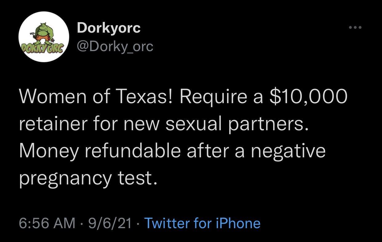 Dorkyorc Dorky_orc Women of Texas Require a 10000 retainer for new sexual partners Money refundable after a negative pregnancy test 656 AM 9621 Twitter for iPhone