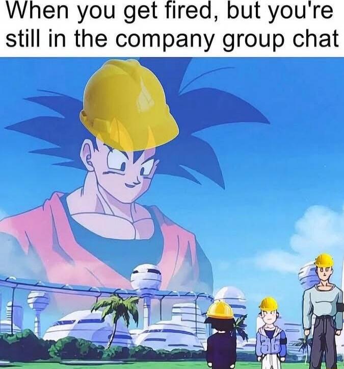 When you get fired, but you're still in the company group chat
