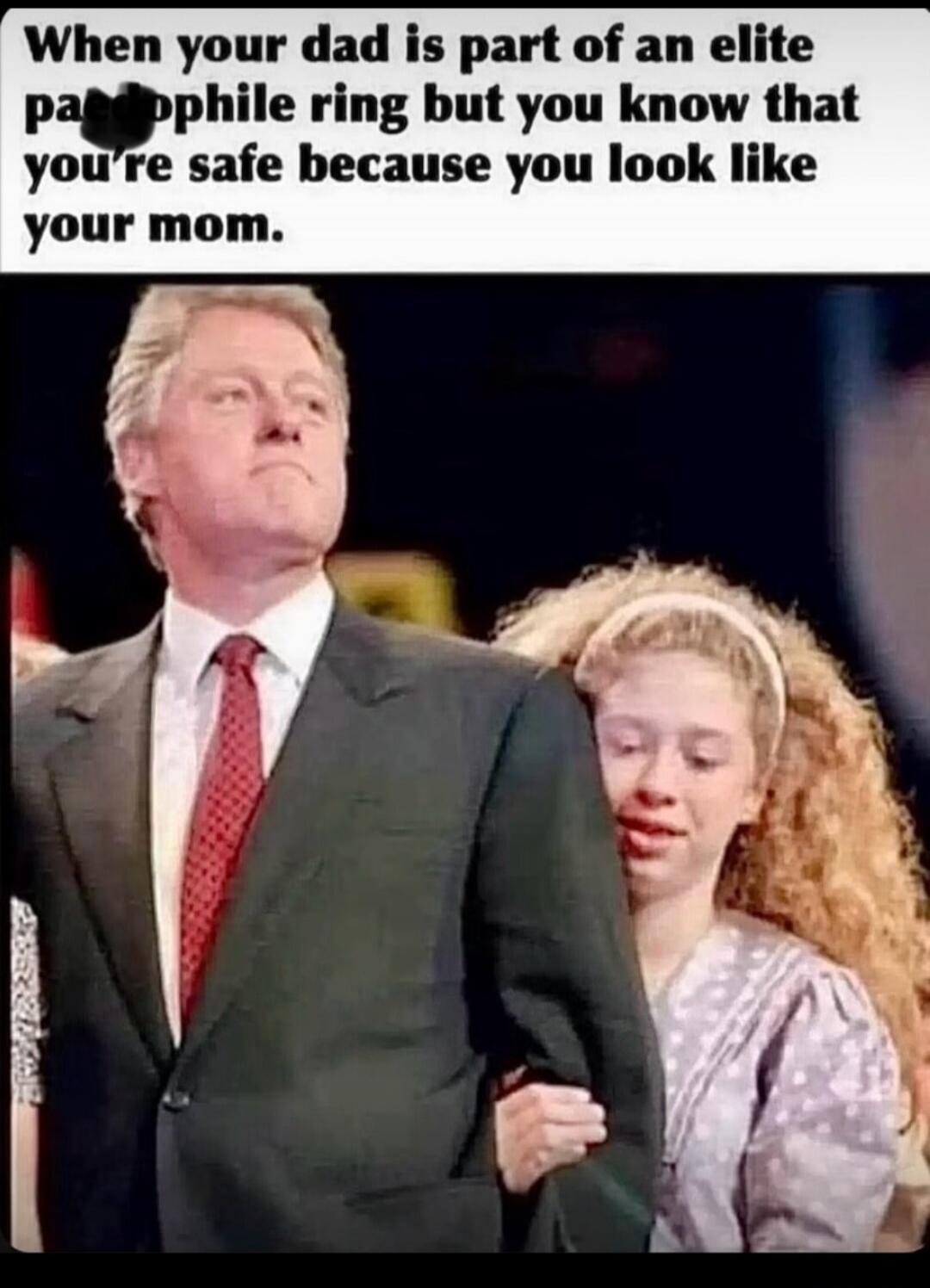 When your dad is part of an elite pedophile ring but you know that you're safe because you look like your mom.