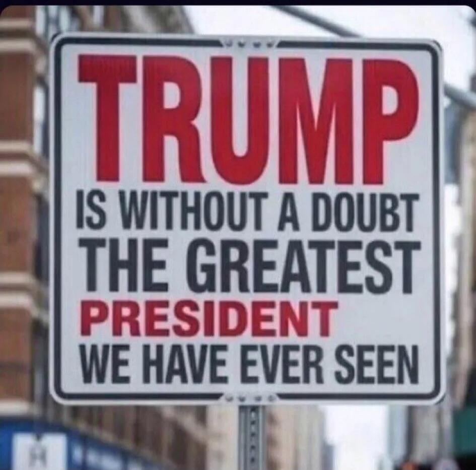 TRUMP IS WITHOUT A DOUBT THE GREATEST PRESIDENT WE HAVE EVER SEEN