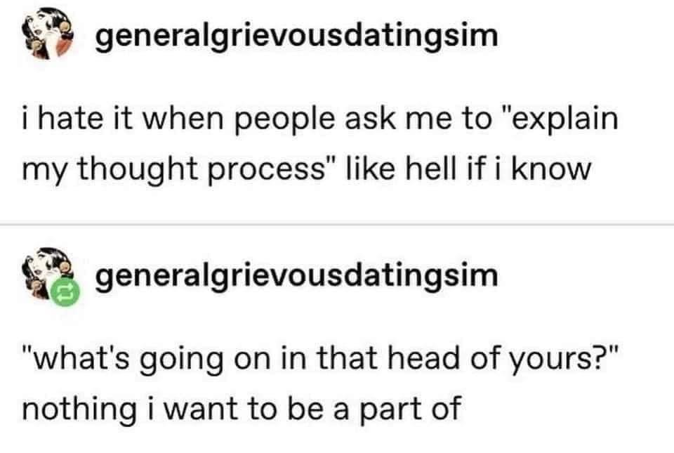 generalgrievousdatingsim i hate it when people ask me to explain my thought process like hell if i know generalgrievousdatingsim whats going on in that head of yours nothing i want to be a part of