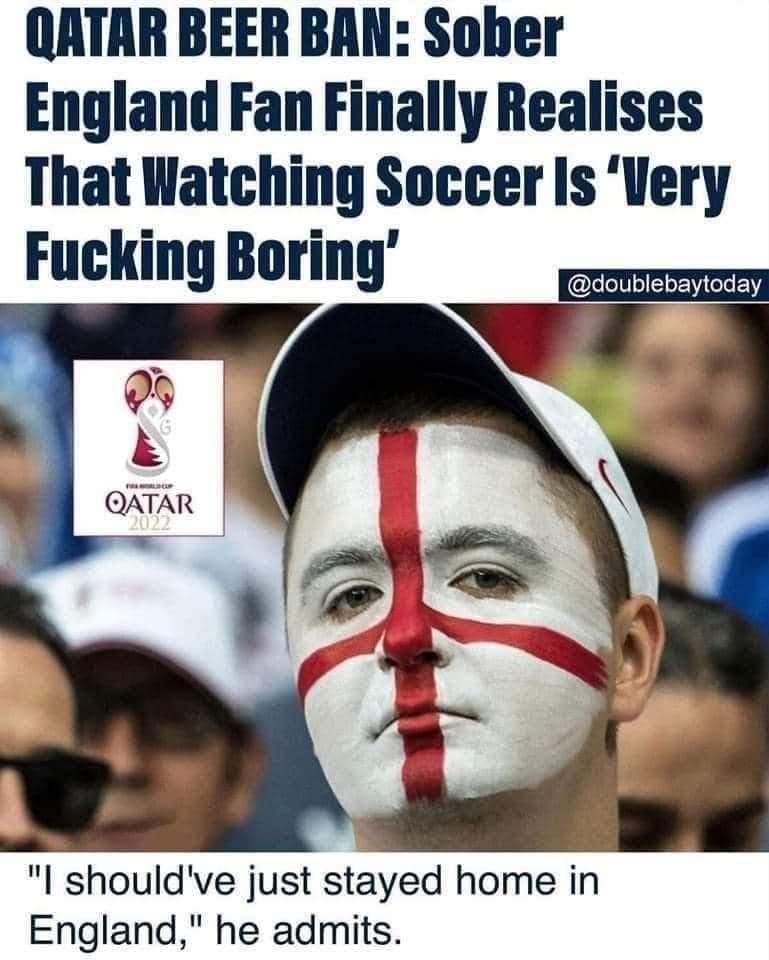 QATAR BEER BAN Sober England Fan Finally Realises That Watching Soccer Is Uery Fucking Boring I shouldve just stayed home in England he admits