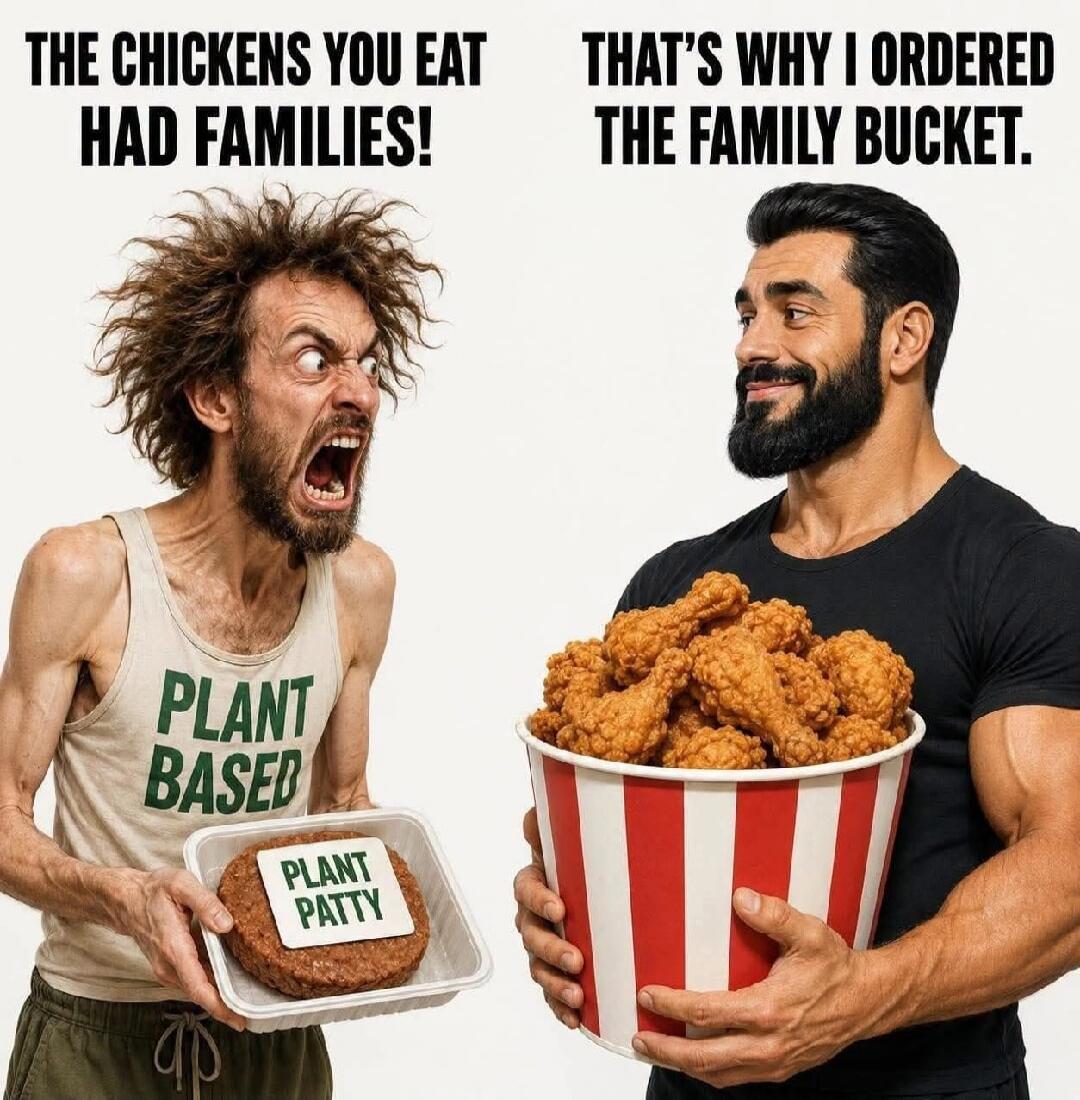 THE CHICKENS YOU EAT HAD FAMILIES! THAT'S WHY I ORDERED THE FAMILY BUCKET. PLANT BASED PLANT PATTY