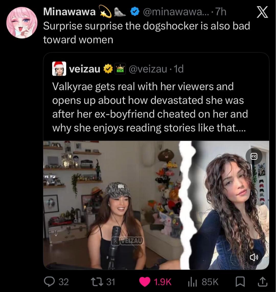 Minawawa Surprise surprise the dogshocker is also bad toward women. veizau Valkyrae gets real with her viewers and opens up about how devastated she was after her ex-boyfriend cheated on her and why she enjoys reading stories like that.
