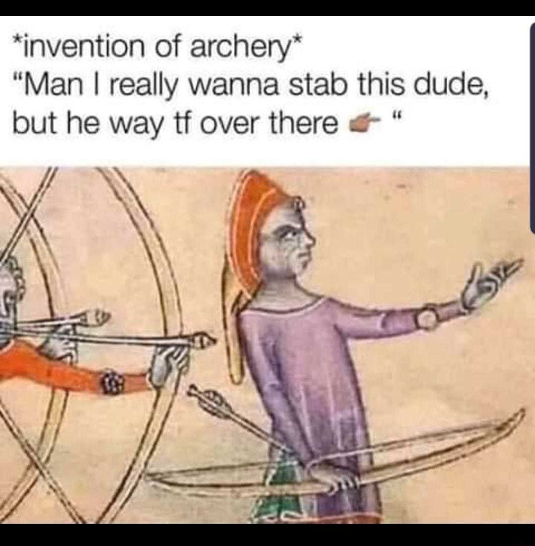 invention of archery Man really wanna stab this dude but he way tf over there o