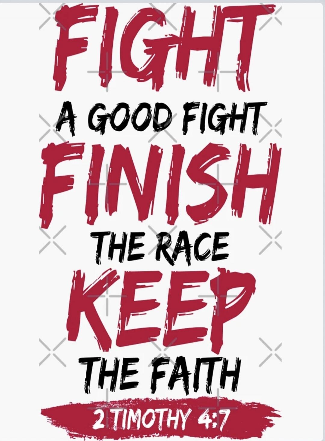 FIGHT A GOOD FIGHT FINISH THE RACE KEEP THE FAITH 2 TIMOTHY 4:7