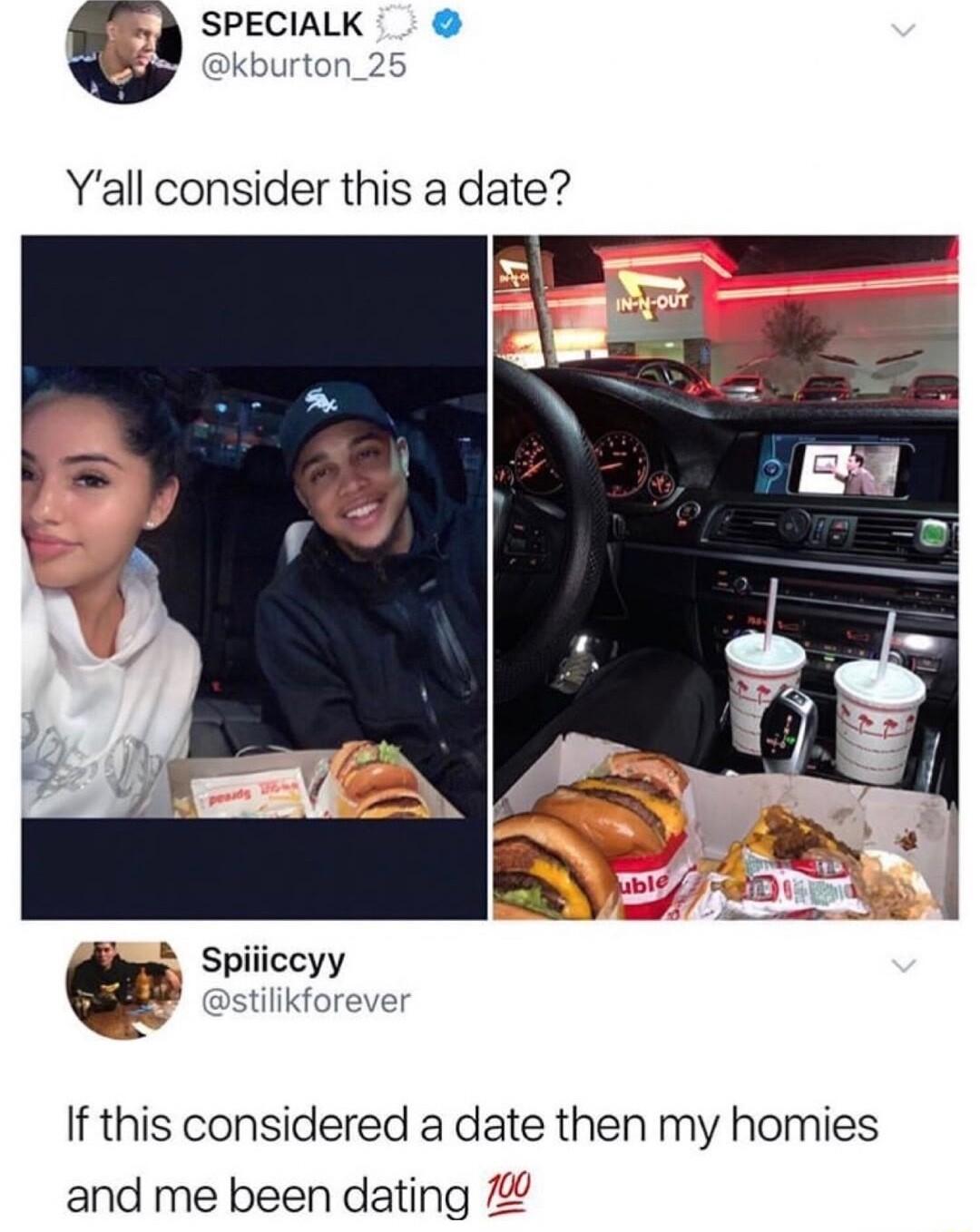 9 SPECIALK Yall consider this a date w spiiiceyy Dstilikforeve If this considered a date then my homies and me been dating