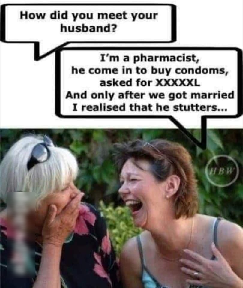 How did you meet your husband Im a pharmacist he come in to buy condoms asked for XXXXXL And only after we got married I realised that he stutters