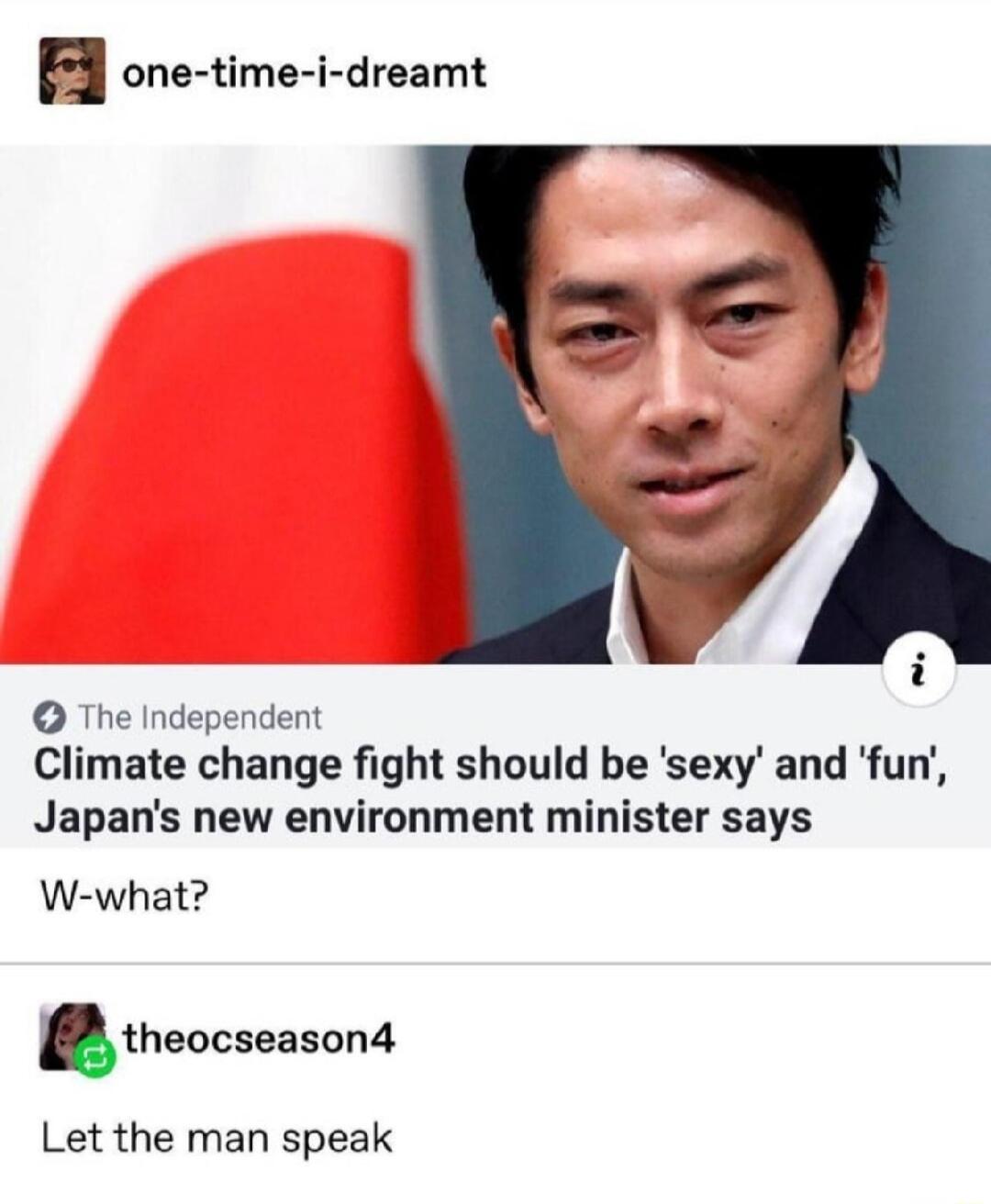 one time i dreamt i The Independent Climate change fight should be sexy and fun Japans new environment minister says W what theucseason4 Let the man speak