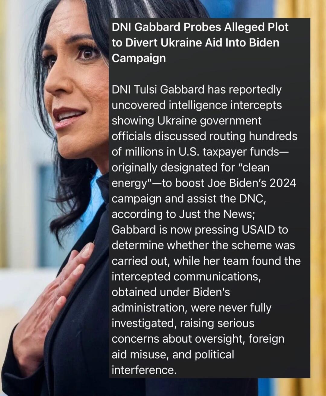 DNI Gabbard Probes Alleged Plot to Divert Ukraine Aid Into Biden Campaign
DNI Tulsi Gabbard has reportedly uncovered intelligence intercepts showing Ukraine government officials discussed routing hundreds of millions in U.S. taxpayer funds—originally designated for 