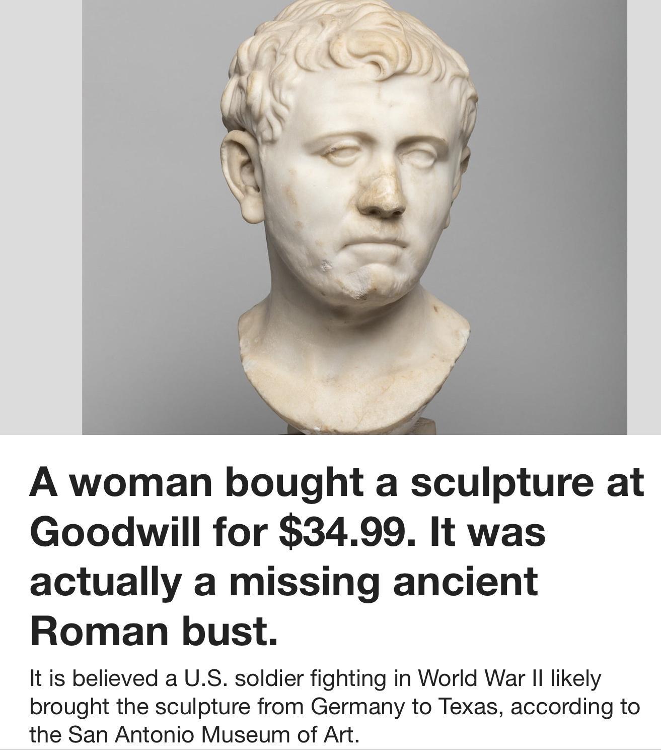 A woman bought a sculpture at Goodwill for 3499 It was actually a missing ancient Roman bust It is believed a US soldier fighting in World War l likely brought the sculpture from Germany to Texas according to the San Antonio Museum of Art