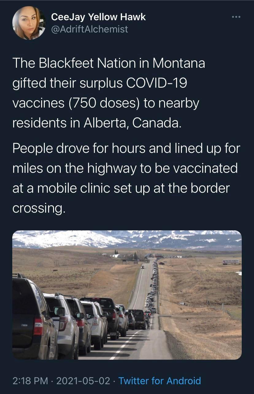 S NE WA WA SEN a AdriftAlchemist The Blackfeet Nation in Montana gifted their surplus COVID 19 vaccines 750 doses to nearby residents in Alberta Canada 2cTeocXelfelVchioldalel0sKTale I allo NN R eg 0alEEYelaRia R alleaWE YA N e LAV ISHel g ol Te at a mobile clinic set up at the border crossing 218 PM 2021 05 02 Twitter for Android