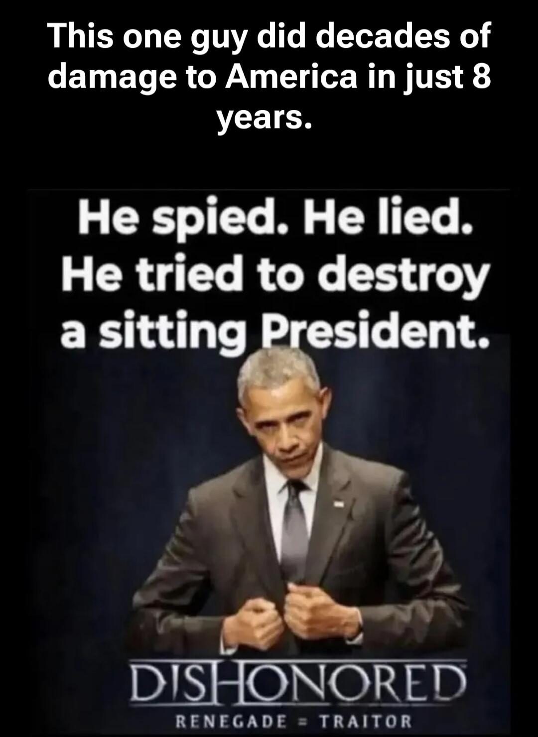 This one guy did decades of damage to America in just 8 years. He spied. He lied. He tried to destroy a sitting President. DISHONORED RENEGADE = TRAITOR