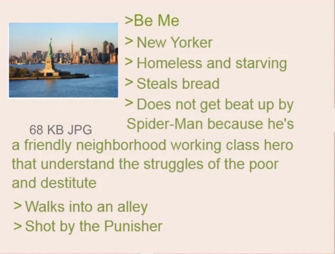 Be Me a New Yorker Homeless and starving Steals bread Does not get beat up by 68 KB JPG Spider Man because hes a friendly neighborhood working class hero that understand the struggles of the poor and destitute Walks into an alley Shot by the Punisher