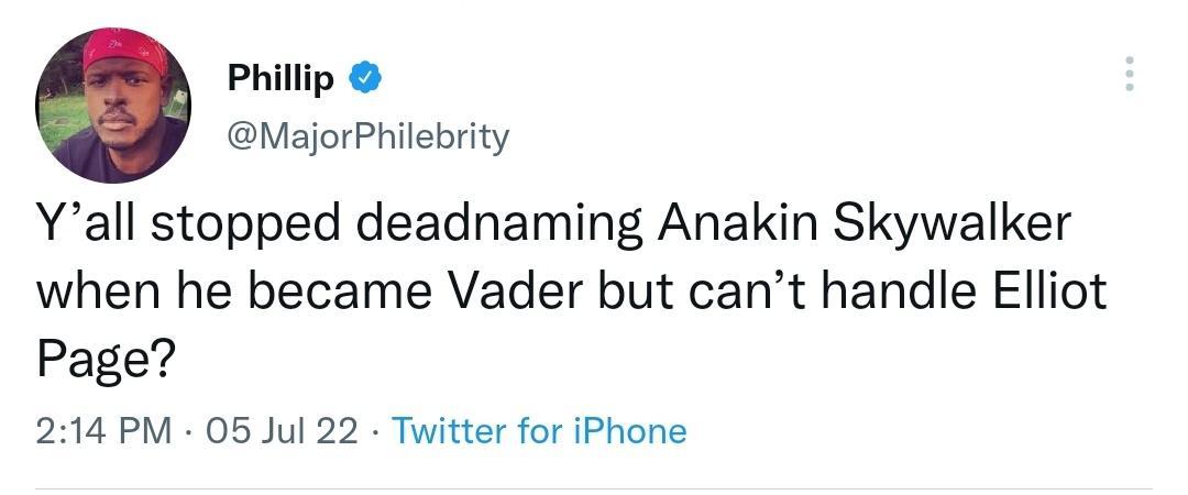 Phillip MajorPhilebrity Yall stopped deadnaming Anakin Skywalker when he became Vader but cant handle Elliot Page 214 PM 05 Jul 22 Twitter for iPhone
