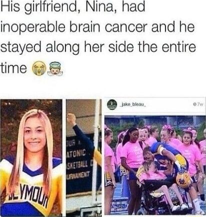 His girlfriend Nina had inoperable brain cancer and he stayed along her side the entire time