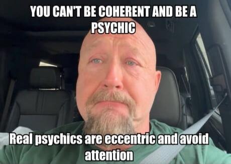 YOU CAN'T BE COHERENT AND BE A PSYCHIC Real psychics are eccentric and avoid attention