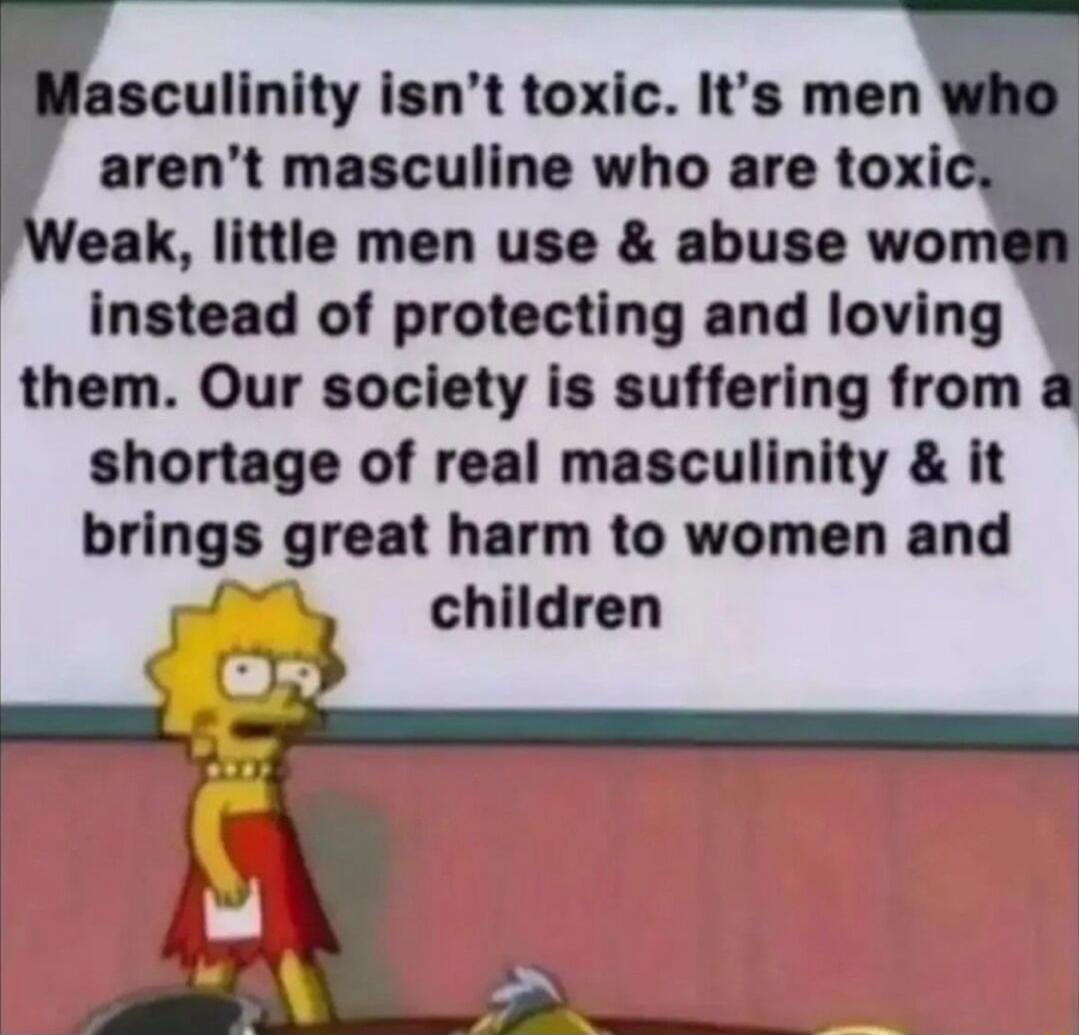 asculinity isnt toxic Its men arent masculine who are toxi eak little men use abuse wo instead of protecting and loving them Our society is suffering from shortage of real masculinity it brings great harm to women and children i3